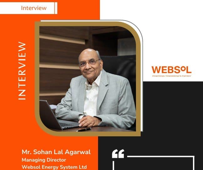 “Our approach involves a phased and disciplined transition strategy”, says Mr. Sohan Lal Agarwal, MD, Websol Energy Systems